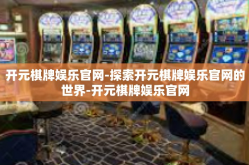 开元棋牌娱乐官网-探索开元棋牌娱乐官网的世界-开元棋牌娱乐官网