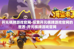 开元棋牌游戏官网-探索开元棋牌游戏官网的世界-开元棋牌游戏官网