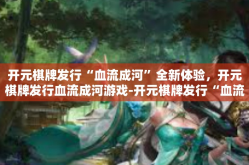开元棋牌发行“血流成河”全新体验，开元棋牌发行血流成河游戏-开元棋牌发行“血流成河”