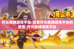 开元棋牌游戏平台-探索开元棋牌游戏平台的世界-开元棋牌游戏平台