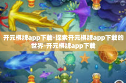 开元棋牌app下载-探索开元棋牌app下载的世界-开元棋牌app下载