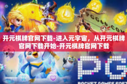 开元棋牌官网下载-进入元宇宙，从开元棋牌官网下载开始-开元棋牌官网下载