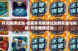 开元棋牌试玩-探索开元棋牌试玩的乐趣与挑战-开元棋牌试玩