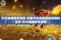开元棋牌游戏官网-探索开元棋牌游戏官网的世界-开元棋牌游戏官网