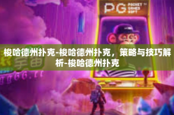 梭哈德州扑克-梭哈德州扑克，策略与技巧解析-梭哈德州扑克