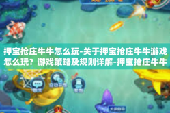 押宝抢庄牛牛怎么玩-关于押宝抢庄牛牛游戏怎么玩？游戏策略及规则详解-押宝抢庄牛牛怎么玩
