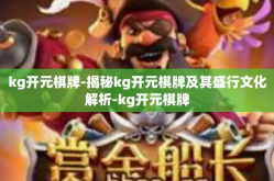 kg开元棋牌-揭秘kg开元棋牌及其盛行文化解析-kg开元棋牌