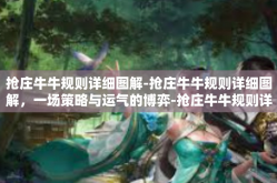 抢庄牛牛规则详细图解-抢庄牛牛规则详细图解，一场策略与运气的博弈-抢庄牛牛规则详细图解
