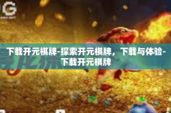 下载开元棋牌-探索开元棋牌，下载与体验-下载开元棋牌