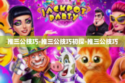 推三公技巧-推三公技巧初探-推三公技巧