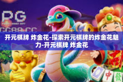 开元棋牌 炸金花-探索开元棋牌的炸金花魅力-开元棋牌 炸金花
