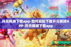 开元棋牌下载app-如何轻松下载开元棋牌APP-开元棋牌下载app