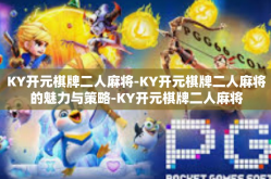 KY开元棋牌二人麻将-KY开元棋牌二人麻将的魅力与策略-KY开元棋牌二人麻将