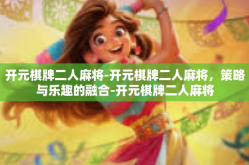 开元棋牌二人麻将-开元棋牌二人麻将，策略与乐趣的融合-开元棋牌二人麻将