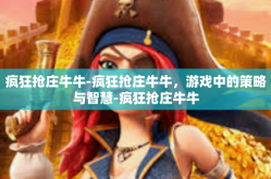 疯狂抢庄牛牛-疯狂抢庄牛牛，游戏中的策略与智慧-疯狂抢庄牛牛