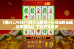 下载开元棋牌-下载开元棋牌—开启你的在线娱乐新体验-下载开元棋牌