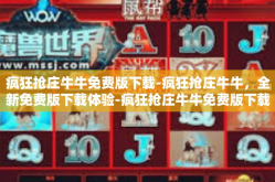 疯狂抢庄牛牛免费版下载-疯狂抢庄牛牛，全新免费版下载体验-疯狂抢庄牛牛免费版下载