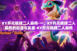 KY开元棋牌二人麻将-一、KY开元棋牌二人麻将的起源与发展-KY开元棋牌二人麻将