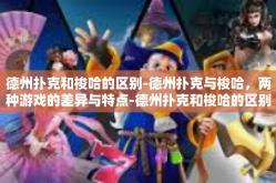 德州扑克和梭哈的区别-德州扑克与梭哈，两种游戏的差异与特点-德州扑克和梭哈的区别