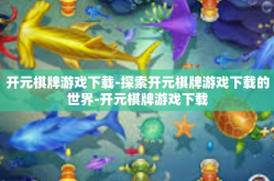 开元棋牌游戏下载-探索开元棋牌游戏下载的世界-开元棋牌游戏下载