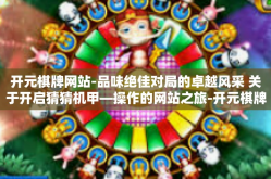开元棋牌网站-品味绝佳对局的卓越风采 关于开启猜猜机甲—操作的网站之旅-开元棋牌网站