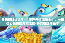 开元棋牌炸金牛-揭秘开元棋牌炸金牛，一场惊心动魄的竞技之旅-开元棋牌炸金牛