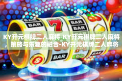 KY开元棋牌二人麻将-KY开元棋牌二人麻将，策略与乐趣的融合-KY开元棋牌二人麻将