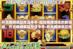 开元棋牌疯狂抢庄牛牛-探究棋牌游戏的新领域，开元棋牌疯狂抢庄牛牛-开元棋牌疯狂抢庄牛牛
