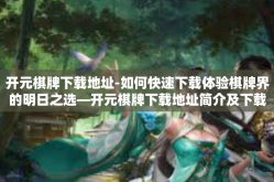 开元棋牌下载地址-如何快速下载体验棋牌界的明日之选—开元棋牌下载地址简介及下载流程分享-开元棋牌下载地址