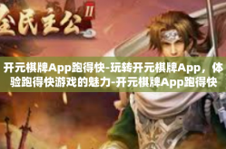 开元棋牌App跑得快-玩转开元棋牌App，体验跑得快游戏的魅力-开元棋牌App跑得快