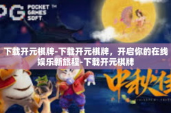 下载开元棋牌-下载开元棋牌，开启你的在线娱乐新旅程-下载开元棋牌