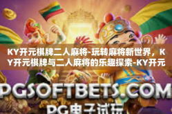 KY开元棋牌二人麻将-玩转麻将新世界，KY开元棋牌与二人麻将的乐趣探索-KY开元棋牌二人麻将