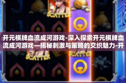 开元棋牌血流成河游戏-深入探索开元棋牌血流成河游戏—揭秘刺激与策略的交织魅力-开元棋牌血流成河游戏