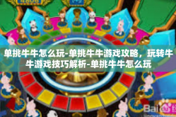 单挑牛牛怎么玩-单挑牛牛游戏攻略，玩转牛牛游戏技巧解析-单挑牛牛怎么玩