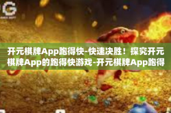 开元棋牌App跑得快-快速决胜！探究开元棋牌App的跑得快游戏-开元棋牌App跑得快