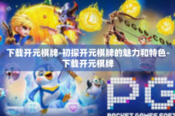 下载开元棋牌-初探开元棋牌的魅力和特色-下载开元棋牌