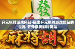 开元棋牌游戏网站-探索开元棋牌游戏网站的世界-开元棋牌游戏网站
