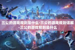 三公的游戏规则是什么-三公的游戏规则详解-三公的游戏规则是什么