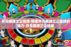 开元棋牌三公纸牌-探索开元棋牌三公纸牌的魅力-开元棋牌三公纸牌