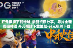 开元棋牌下载地址-最新资讯分享，寻找全新震撼体验 开元棋牌下载地址-开元棋牌下载地址