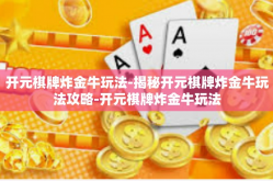 开元棋牌炸金牛玩法-揭秘开元棋牌炸金牛玩法攻略-开元棋牌炸金牛玩法