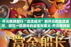 开元棋牌发行“血流成河”新开元的血流成河，探究一款游戏的诞生与意义-开元棋牌发行“血流成河”