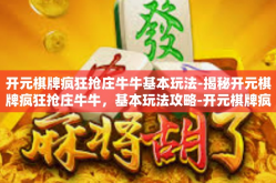 开元棋牌疯狂抢庄牛牛基本玩法-揭秘开元棋牌疯狂抢庄牛牛，基本玩法攻略-开元棋牌疯狂抢庄牛牛基本玩法
