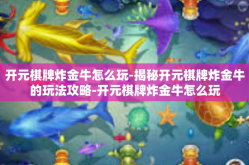 开元棋牌炸金牛怎么玩-揭秘开元棋牌炸金牛的玩法攻略-开元棋牌炸金牛怎么玩