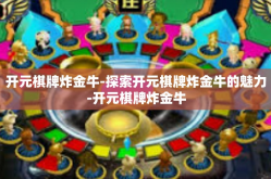 开元棋牌炸金牛-探索开元棋牌炸金牛的魅力-开元棋牌炸金牛