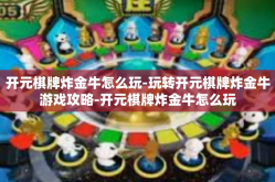 开元棋牌炸金牛怎么玩-玩转开元棋牌炸金牛游戏攻略-开元棋牌炸金牛怎么玩