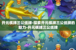 开元棋牌三公纸牌-探索开元棋牌三公纸牌的魅力-开元棋牌三公纸牌