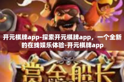 开元棋牌app-探索开元棋牌app，一个全新的在线娱乐体验-开元棋牌app