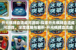 开元棋牌血流成河游戏-探索开元棋牌血流成河游戏，深度理解与解析-开元棋牌血流成河游戏