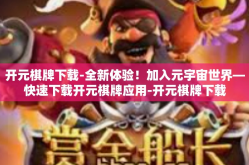 开元棋牌下载-全新体验！加入元宇宙世界—快速下载开元棋牌应用-开元棋牌下载